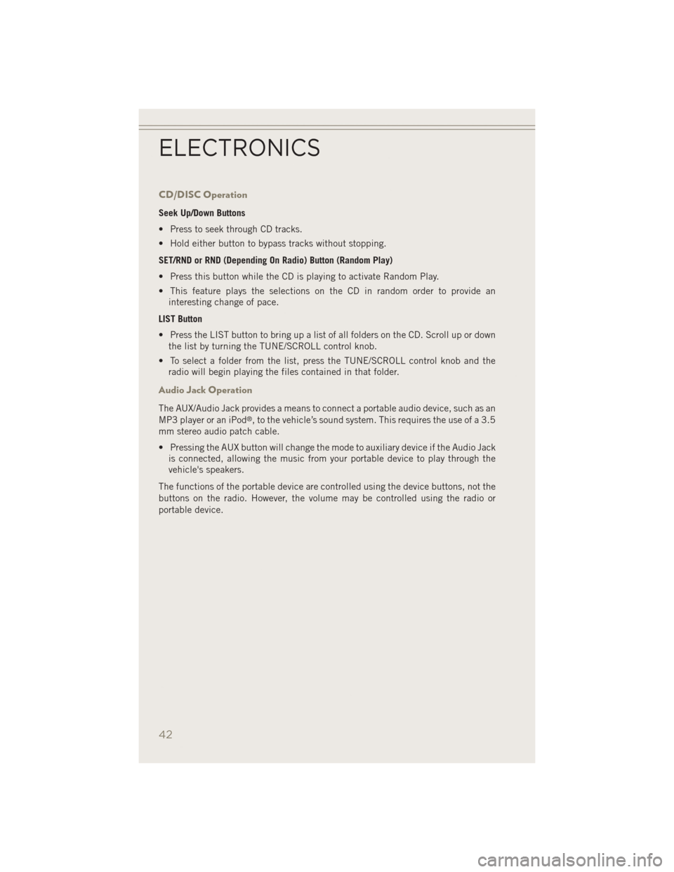 JEEP PATRIOT 2014 1.G Service Manual CD/DISC Operation
Seek Up/Down Buttons
• Press to seek through CD tracks.
• Hold either button to bypass tracks without stopping.
SET/RND or RND (Depending On Radio) Button (Random Play)
• Press