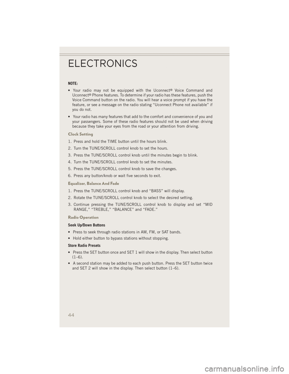 JEEP PATRIOT 2014 1.G User Guide NOTE:
• Your radio may not be equipped with the Uconnect
®Voice Command and
Uconnect®Phone features. To determine if your radio has these features, push the
Voice Command button on the radio. You JEEP PATRIOT 2014 1.G User Guide NOTE:
• Your radio may not be equipped with the Uconnect
®Voice Command and
Uconnect®Phone features. To determine if your radio has these features, push the
Voice Command button on the radio. You