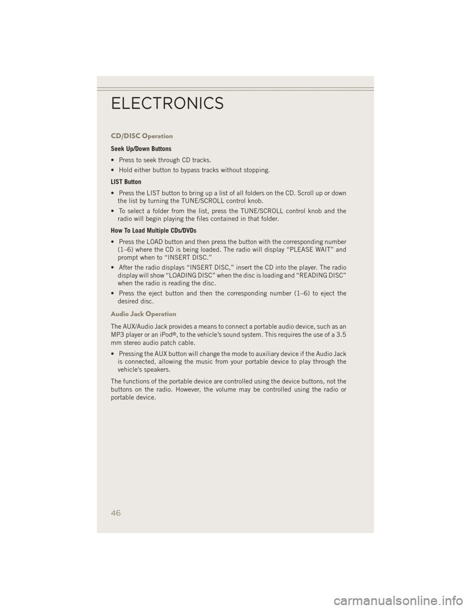 JEEP PATRIOT 2014 1.G User Guide CD/DISC Operation
Seek Up/Down Buttons
• Press to seek through CD tracks.
• Hold either button to bypass tracks without stopping.
LIST Button
• Press the LIST button to bring up a list of all fo