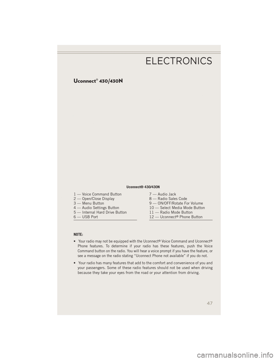 JEEP PATRIOT 2014 1.G User Guide Uconnect® 430/430N
NOTE:
•
Your radio may not be equipped with the Uconnect®Voice Command and Uconnect®
Phone features. To determine if your radio has these features, push the Voice
Command butto