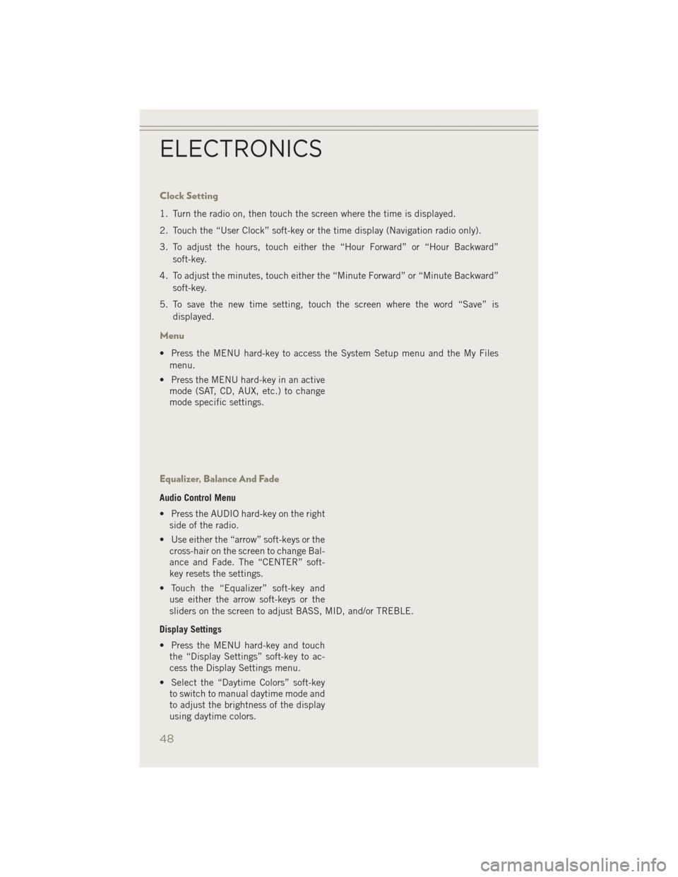 JEEP PATRIOT 2014 1.G User Guide Clock Setting
1. Turn the radio on, then touch the screen where the time is displayed.
2. Touch the “User Clock” soft-key or the time display (Navigation radio only).
3. To adjust the hours, touch JEEP PATRIOT 2014 1.G User Guide Clock Setting
1. Turn the radio on, then touch the screen where the time is displayed.
2. Touch the “User Clock” soft-key or the time display (Navigation radio only).
3. To adjust the hours, touch
