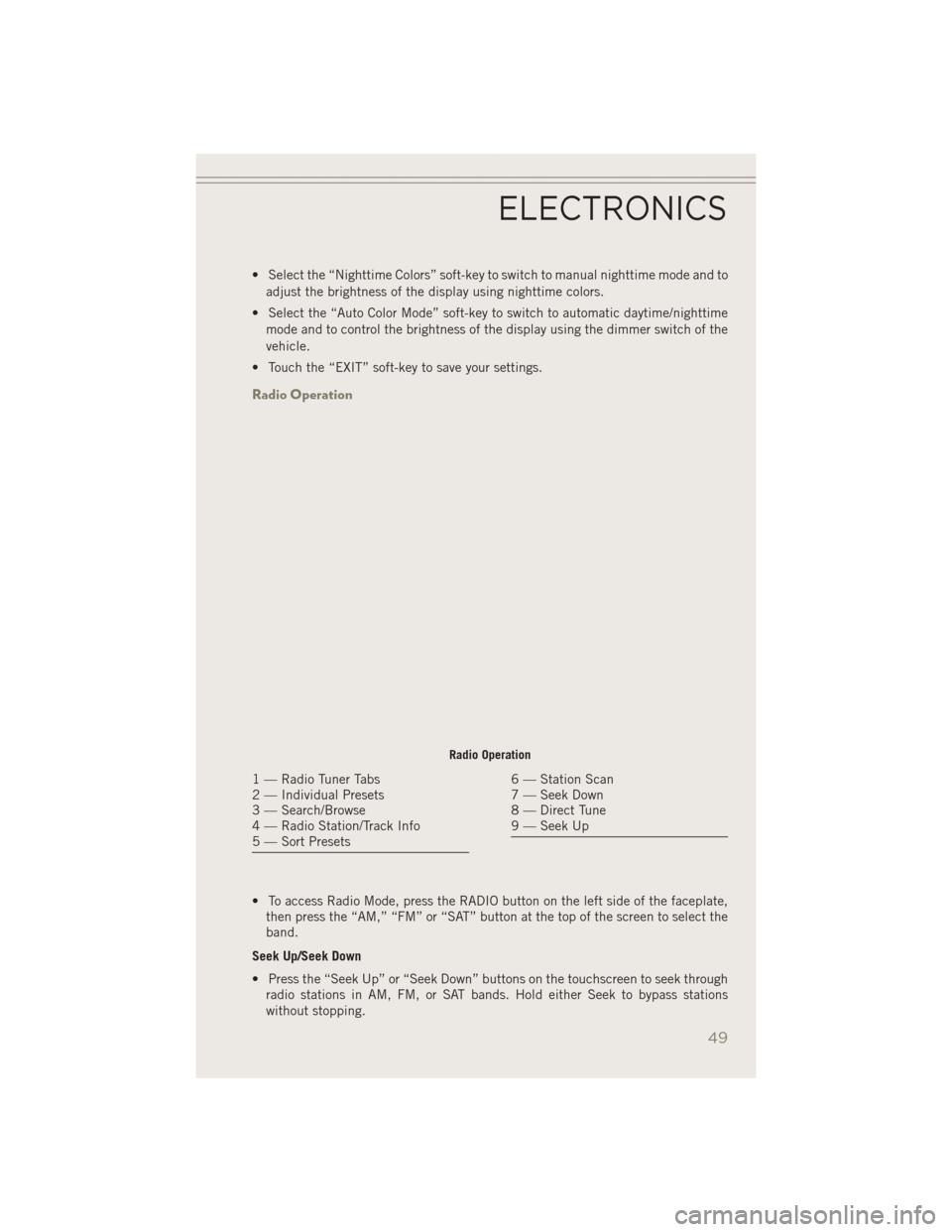 JEEP PATRIOT 2014 1.G User Guide • Select the “Nighttime Colors” soft-key to switch to manual nighttime mode and toadjust the brightness of the display using nighttime colors.
• Select the “Auto Color Mode” soft-key to sw