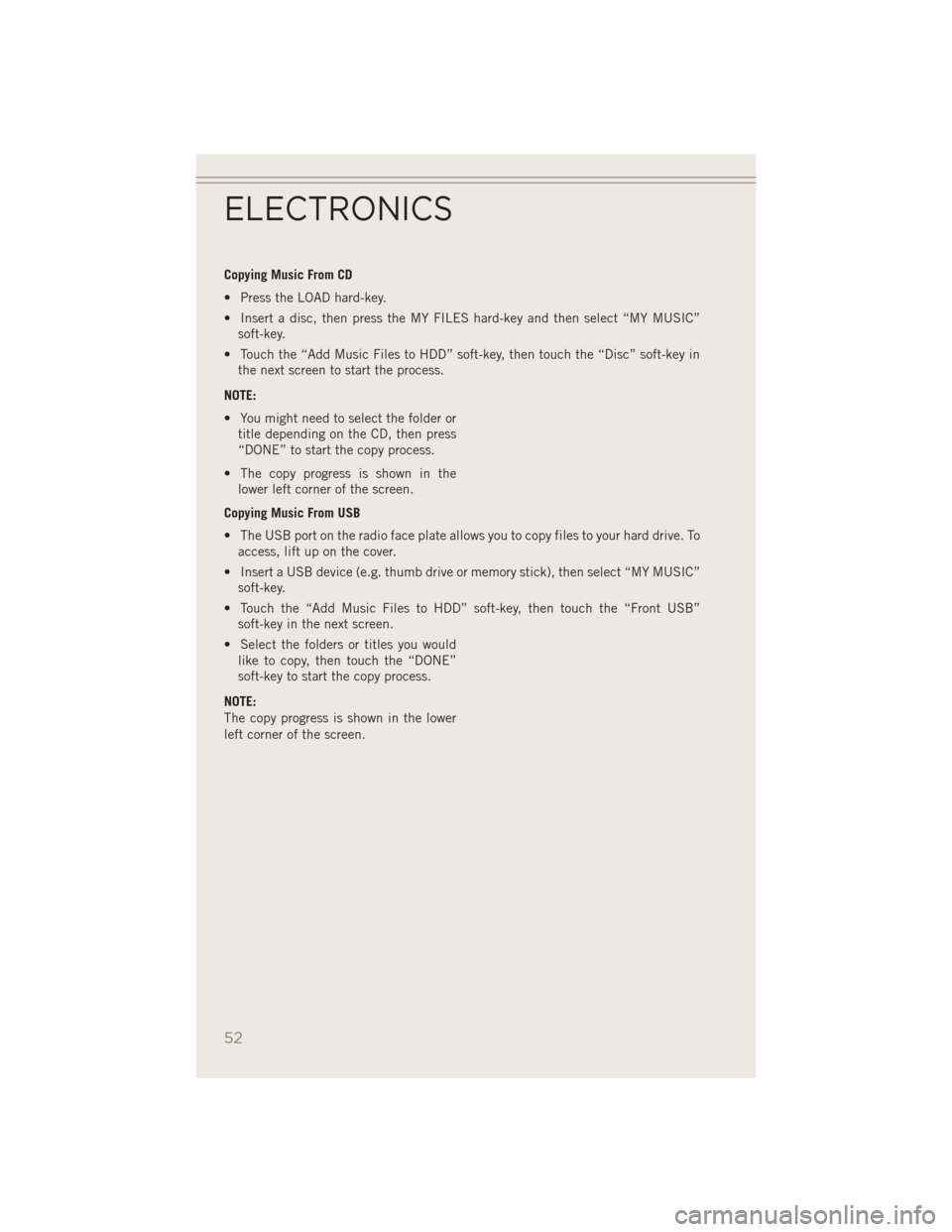 JEEP PATRIOT 2014 1.G User Guide Copying Music From CD
• Press the LOAD hard-key.
• Insert a disc, then press the MY FILES hard-key and then select “MY MUSIC”soft-key.
• Touch the “Add Music Files to HDD” soft-key, then