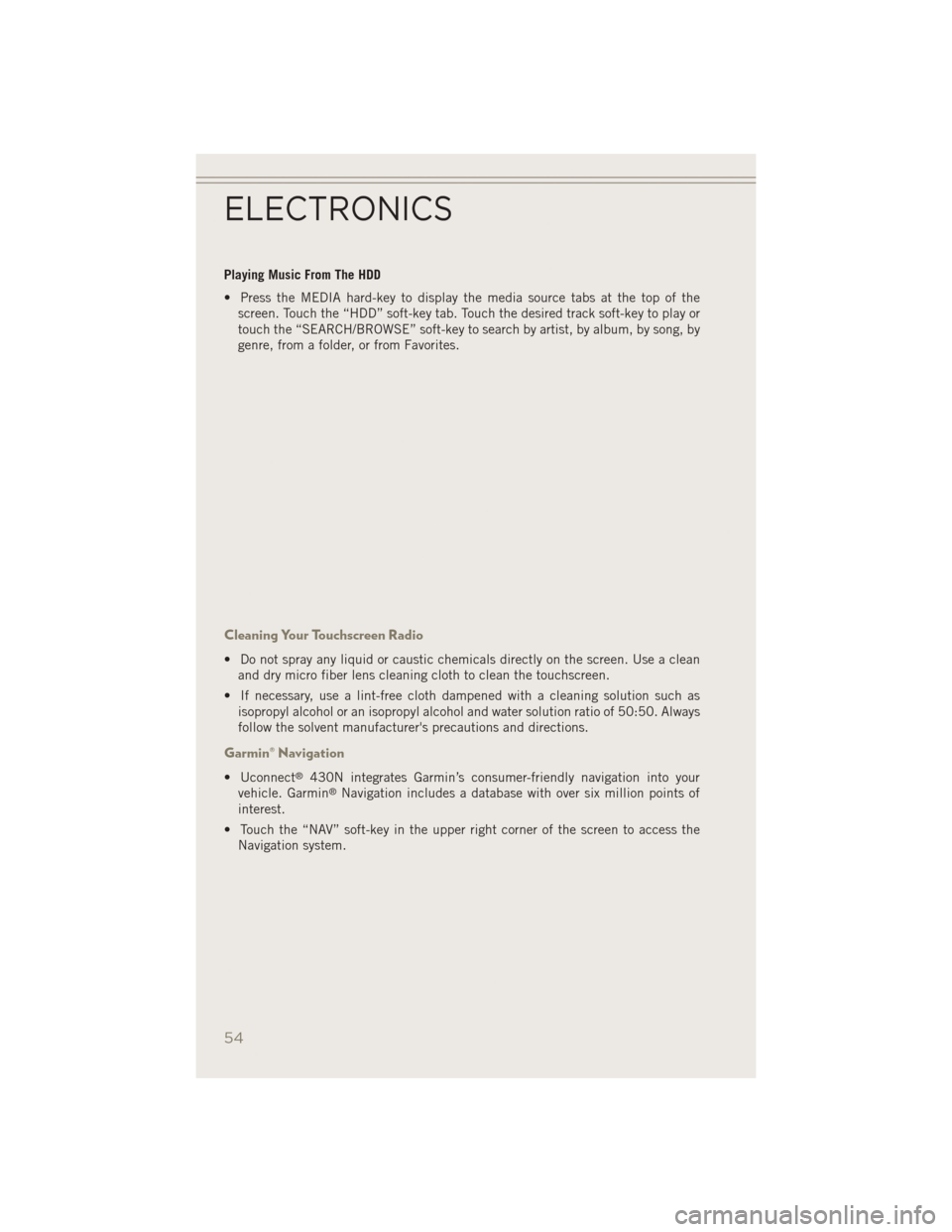 JEEP PATRIOT 2014 1.G User Guide Playing Music From The HDD
• Press the MEDIA hard-key to display the media source tabs at the top of thescreen. Touch the “HDD” soft-key tab. Touch the desired track soft-key to play or
touch th