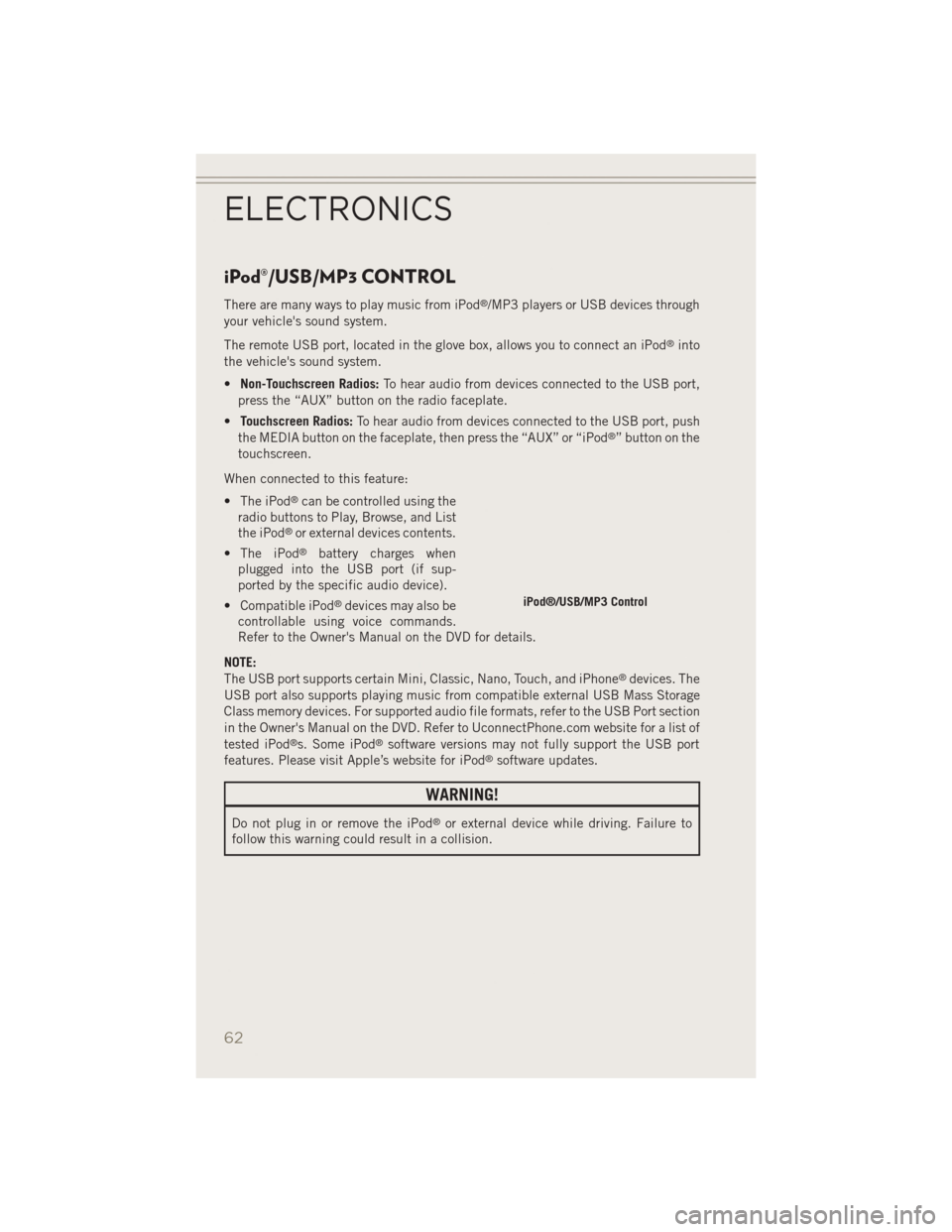 JEEP PATRIOT 2014 1.G Repair Manual iPod®/USB/MP3 CONTROL
There are many ways to play music from iPod®/MP3 players or USB devices through
your vehicles sound system.
The remote USB port, located in the glove box, allows you to connec JEEP PATRIOT 2014 1.G Repair Manual iPod®/USB/MP3 CONTROL
There are many ways to play music from iPod®/MP3 players or USB devices through
your vehicles sound system.
The remote USB port, located in the glove box, allows you to connec