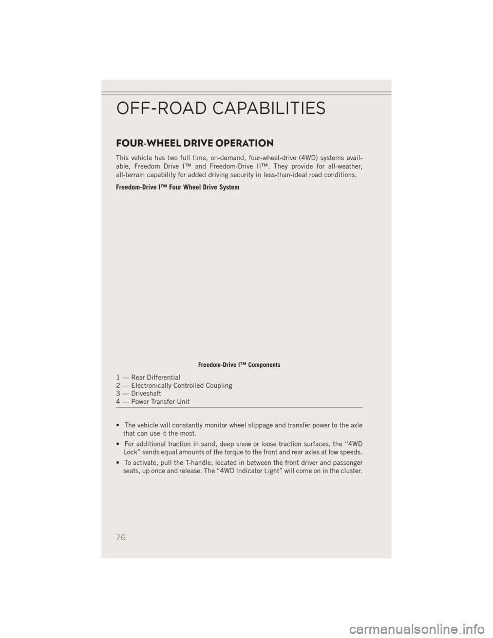 JEEP PATRIOT 2014 1.G Manual PDF FOUR-WHEEL DRIVE OPERATION
This vehicle has two full time, on-demand, four-wheel-drive (4WD) systems avail-
able, Freedom Drive I™ and Freedom-Drive II™. They provide for all-weather,
all-terrain JEEP PATRIOT 2014 1.G Manual PDF FOUR-WHEEL DRIVE OPERATION
This vehicle has two full time, on-demand, four-wheel-drive (4WD) systems avail-
able, Freedom Drive I™ and Freedom-Drive II™. They provide for all-weather,
all-terrain