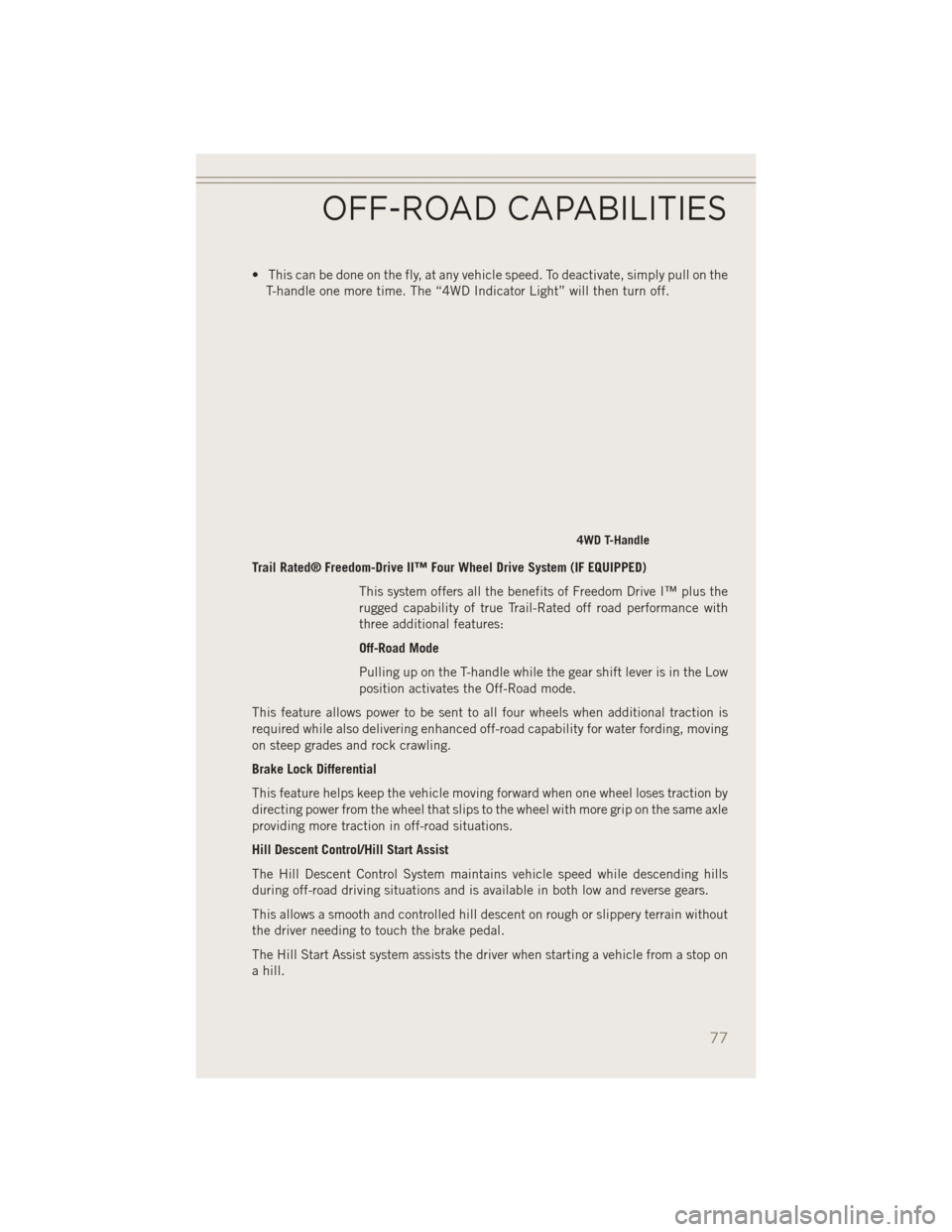 JEEP PATRIOT 2014 1.G Manual PDF • This can be done on the fly, at any vehicle speed. To deactivate, simply pull on theT-handle one more time. The “4WD Indicator Light” will then turn off.
Trail Rated® Freedom-Drive II™ Four JEEP PATRIOT 2014 1.G Manual PDF • This can be done on the fly, at any vehicle speed. To deactivate, simply pull on theT-handle one more time. The “4WD Indicator Light” will then turn off.
Trail Rated® Freedom-Drive II™ Four