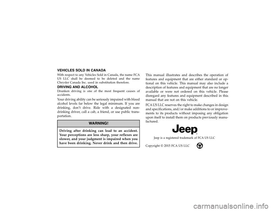 JEEP PATRIOT 2015 1.G Owners Manual VEHICLES SOLD IN CANADAWith respect to any Vehicles Sold in Canada, the name FCAUS LLC shall be deemed to be deleted and the nameChrysler Canada Inc. used in substitution therefore.DRIVING AND ALCOHOL