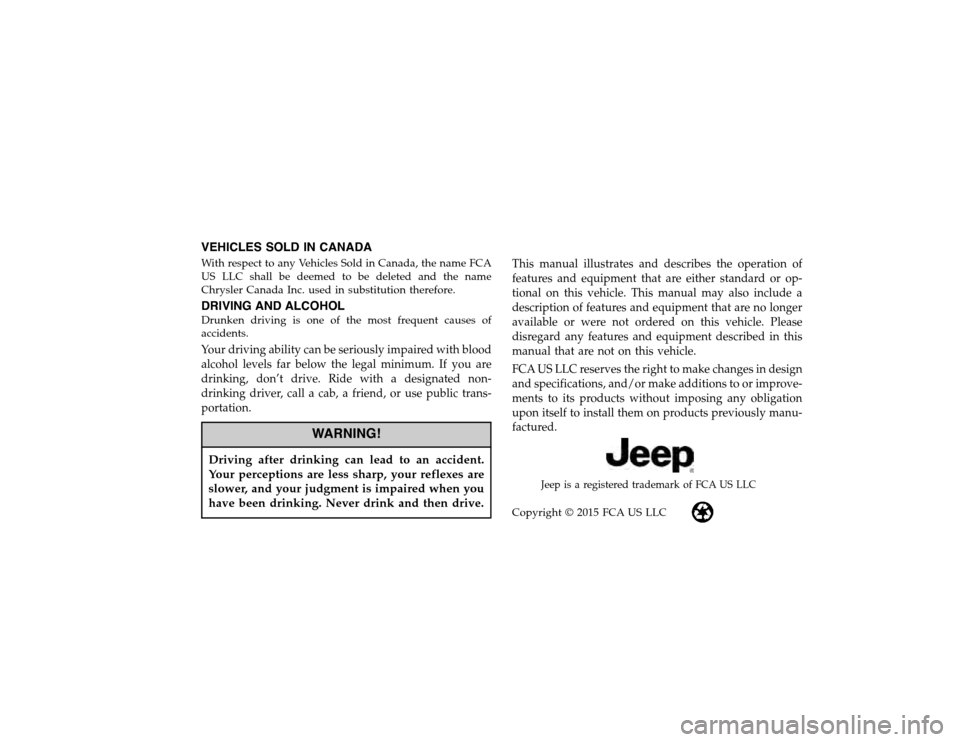 JEEP PATRIOT 2015 1.G Owners Manual VEHICLES SOLD IN CANADAWith respect to any Vehicles Sold in Canada, the name FCAUS LLC shall be deemed to be deleted and the nameChrysler Canada Inc. used in substitution therefore.DRIVING AND ALCOHOL JEEP PATRIOT 2015 1.G Owners Manual VEHICLES SOLD IN CANADAWith respect to any Vehicles Sold in Canada, the name FCAUS LLC shall be deemed to be deleted and the nameChrysler Canada Inc. used in substitution therefore.DRIVING AND ALCOHOL