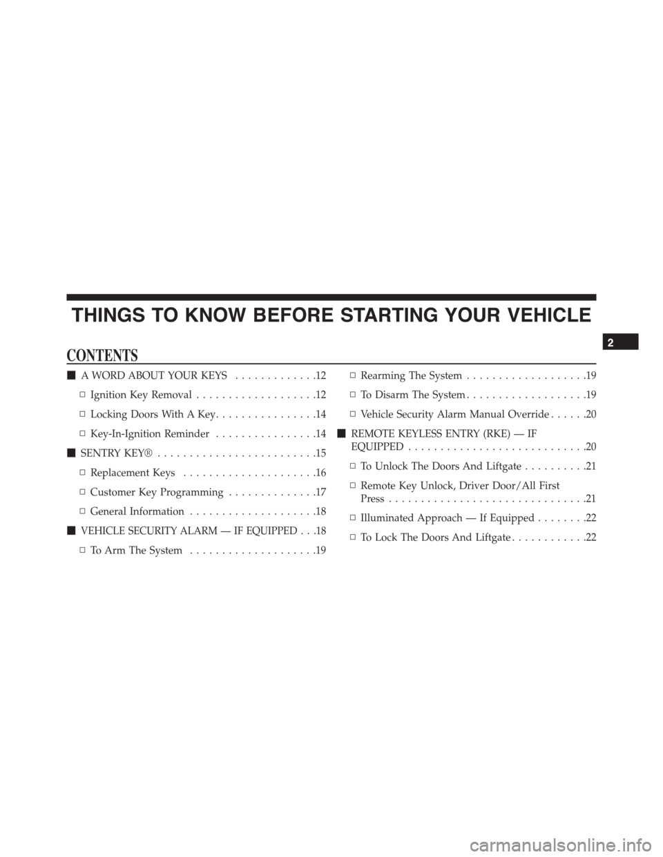 JEEP PATRIOT 2015 1.G User Guide THINGS TO KNOW BEFORE STARTING YOUR VEHICLE
CONTENTS
!A WORD ABOUT YOUR KEYS.............12
▫Ignition Key Removal...................12
▫Locking Doors With A Key................14
▫Key-In-Ignitio JEEP PATRIOT 2015 1.G User Guide THINGS TO KNOW BEFORE STARTING YOUR VEHICLE
CONTENTS
!A WORD ABOUT YOUR KEYS.............12
▫Ignition Key Removal...................12
▫Locking Doors With A Key................14
▫Key-In-Ignitio