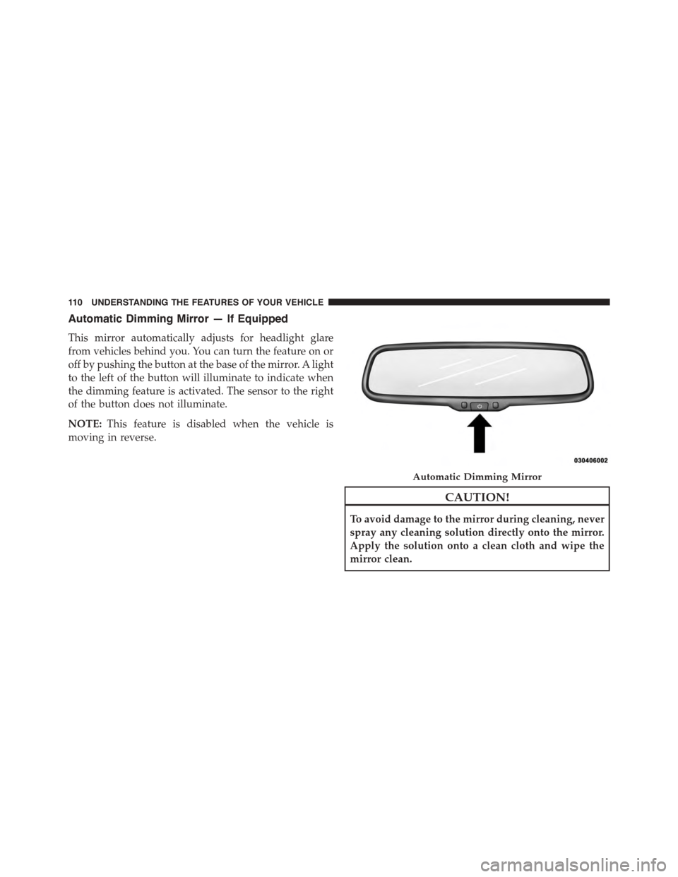 JEEP PATRIOT 2015 1.G Owners Manual Automatic Dimming Mirror — If Equipped
This mirror automatically adjusts for headlight glare
from vehicles behind you. You can turn the feature on or
off by pushing the button at the base of the mir