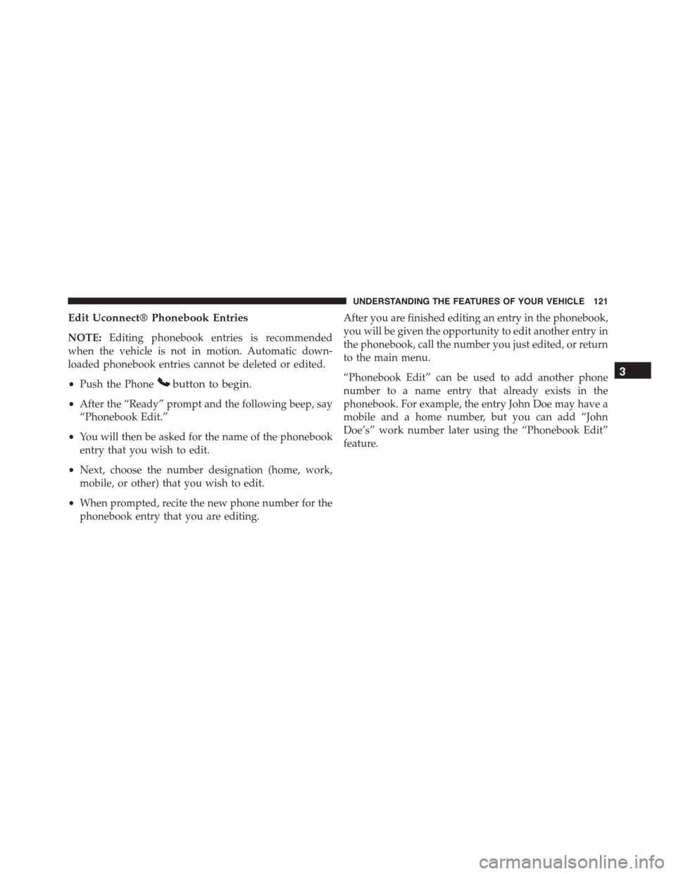 JEEP PATRIOT 2015 1.G Owners Manual Edit Uconnect® Phonebook Entries
NOTE:Editing phonebook entries is recommended
when the vehicle is not in motion. Automatic down-
loaded phonebook entries cannot be deleted or edited.
•Push the Pho JEEP PATRIOT 2015 1.G Owners Manual Edit Uconnect® Phonebook Entries
NOTE:Editing phonebook entries is recommended
when the vehicle is not in motion. Automatic down-
loaded phonebook entries cannot be deleted or edited.
•Push the Pho