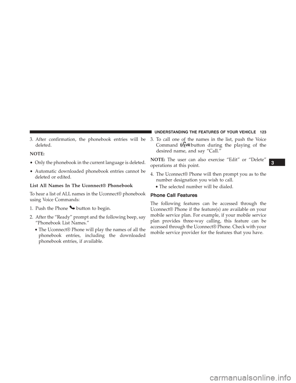 JEEP PATRIOT 2015 1.G Owners Manual 3. After confirmation, the phonebook entries will be
deleted.
NOTE:
•Only the phonebook in the current language is deleted.
•Automatic downloaded phonebook entries cannot be
deleted or edited.
Lis JEEP PATRIOT 2015 1.G Owners Manual 3. After confirmation, the phonebook entries will be
deleted.
NOTE:
•Only the phonebook in the current language is deleted.
•Automatic downloaded phonebook entries cannot be
deleted or edited.
Lis