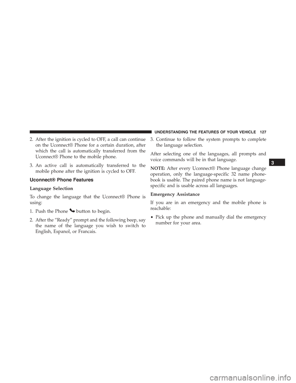 JEEP PATRIOT 2015 1.G Owners Manual 2. After the ignition is cycled to OFF, a call can continue
on the Uconnect® Phone for a certain duration, after
which the call is automatically transferred from the
Uconnect® Phone to the mobile ph JEEP PATRIOT 2015 1.G Owners Manual 2. After the ignition is cycled to OFF, a call can continue
on the Uconnect® Phone for a certain duration, after
which the call is automatically transferred from the
Uconnect® Phone to the mobile ph