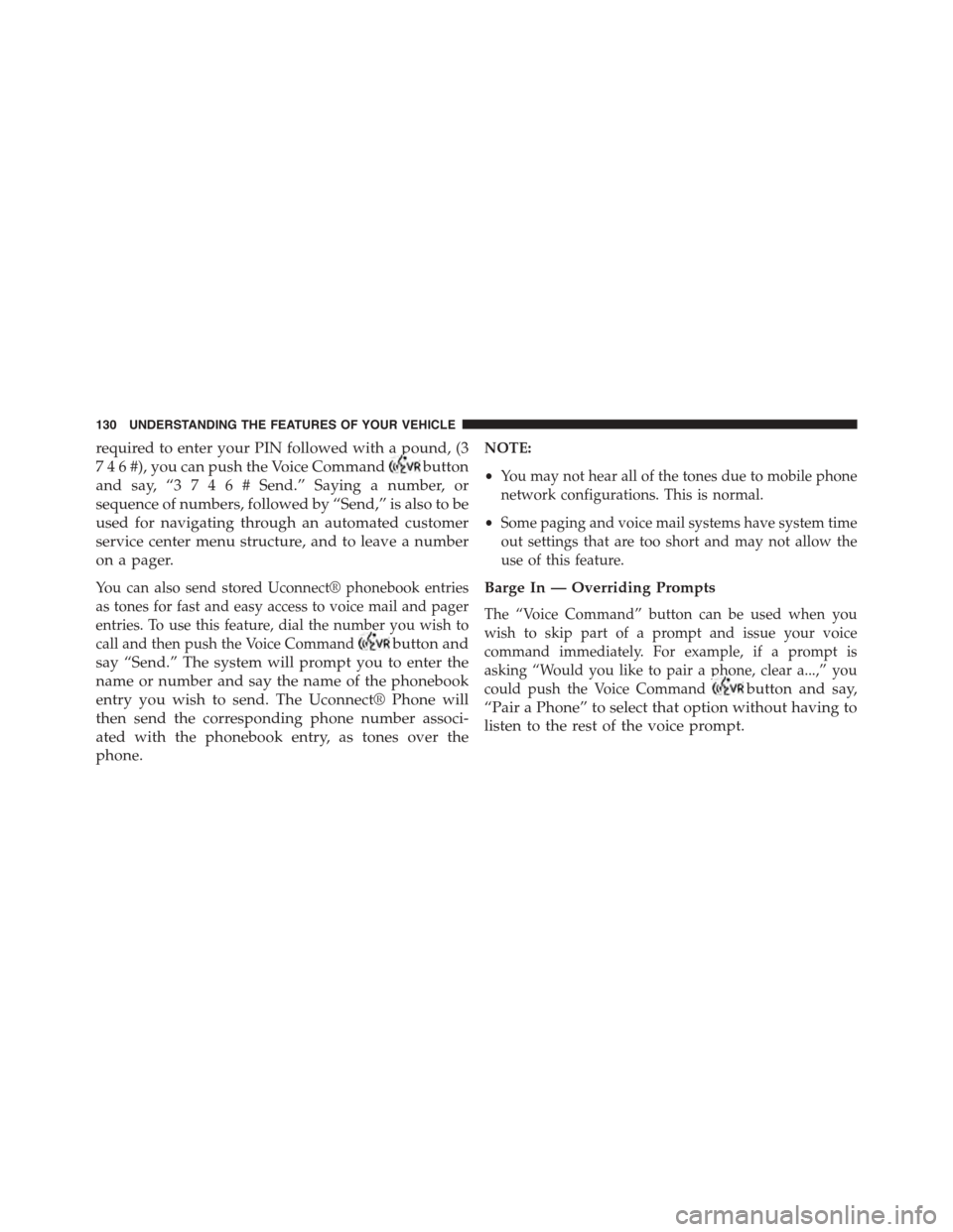 JEEP PATRIOT 2015 1.G Owners Manual required to enter your PIN followed with a pound, (3
7 4 6 #), you can push the Voice Commandbutton
and say, “3 7 4 6 #Send.” Saying a number, or
sequence of numbers, followed by “Send,” is al
