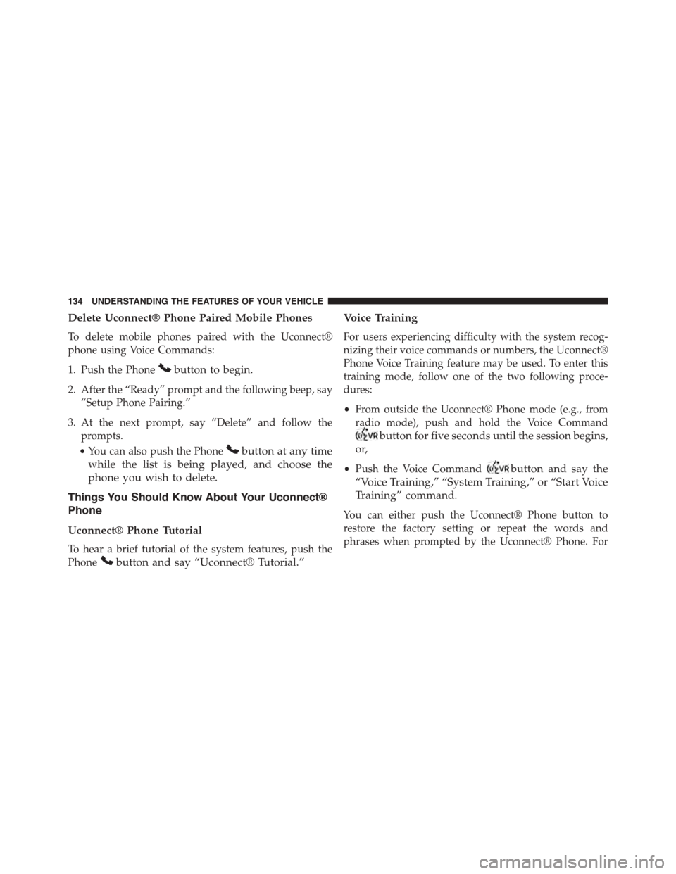 JEEP PATRIOT 2015 1.G Owners Manual Delete Uconnect® Phone Paired Mobile Phones
To delete mobile phones paired with the Uconnect®
phone using Voice Commands:
1. Push the Phonebutton to begin.
2. After the “Ready” prompt and the fo