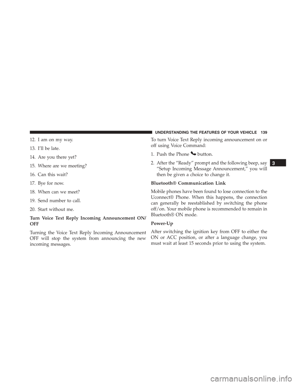 JEEP PATRIOT 2015 1.G Owners Manual 12. I am on my way.
13. I’ll be late.
14. Are you there yet?
15. Where are we meeting?
16. Can this wait?
17. Bye for now.
18. When can we meet?
19. Send number to call.
20. Start without me.
Turn V