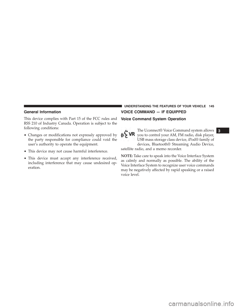 JEEP PATRIOT 2015 1.G Owners Manual General Information
This device complies with Part 15 of the FCC rules and
RSS 210 of Industry Canada. Operation is subject to the
following conditions:
•Changes or modifications not expressly appro