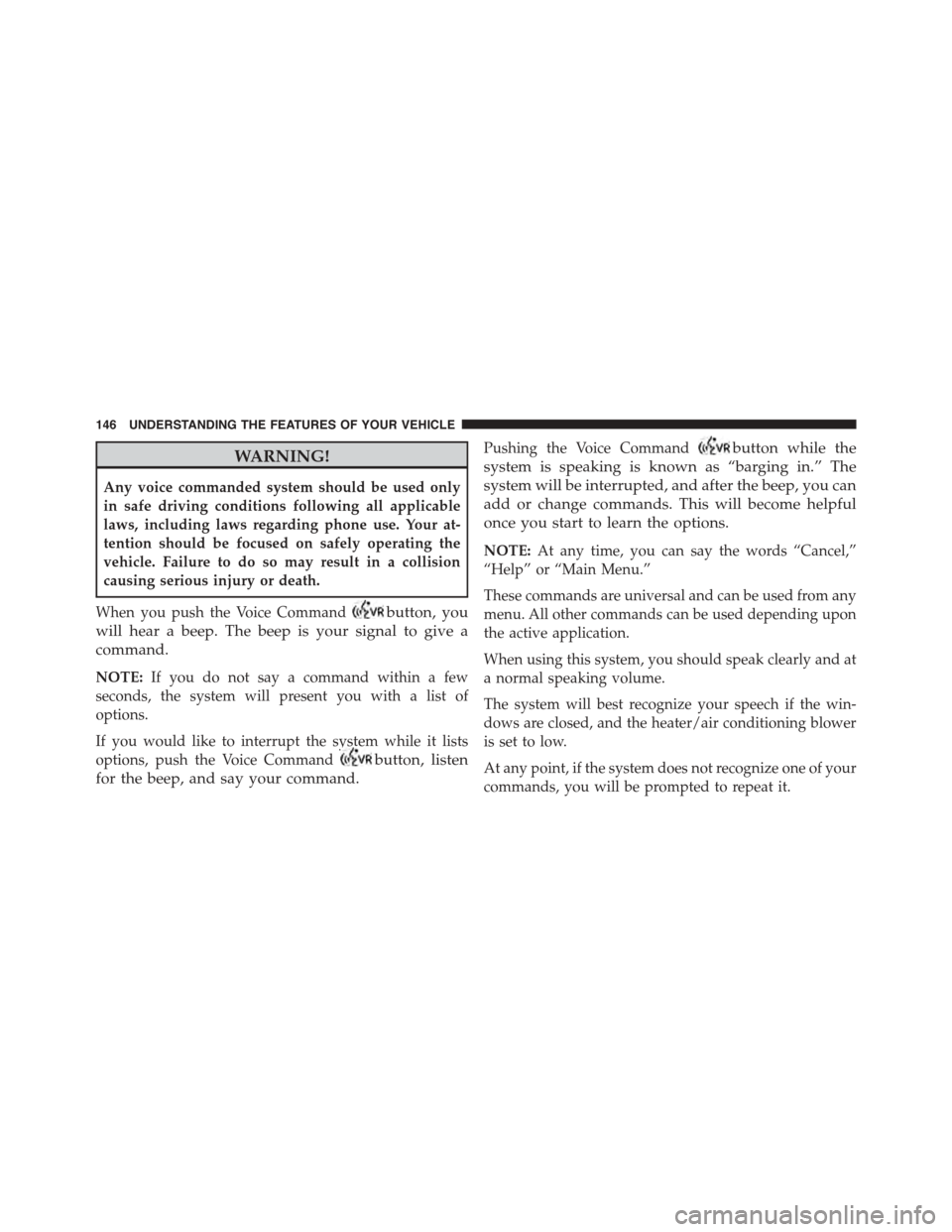 JEEP PATRIOT 2015 1.G Owners Manual WARNING!
Any voice commanded system should be used only
in safe driving conditions following all applicable
laws, including laws regarding phone use. Your at-
tention should be focused on safely opera