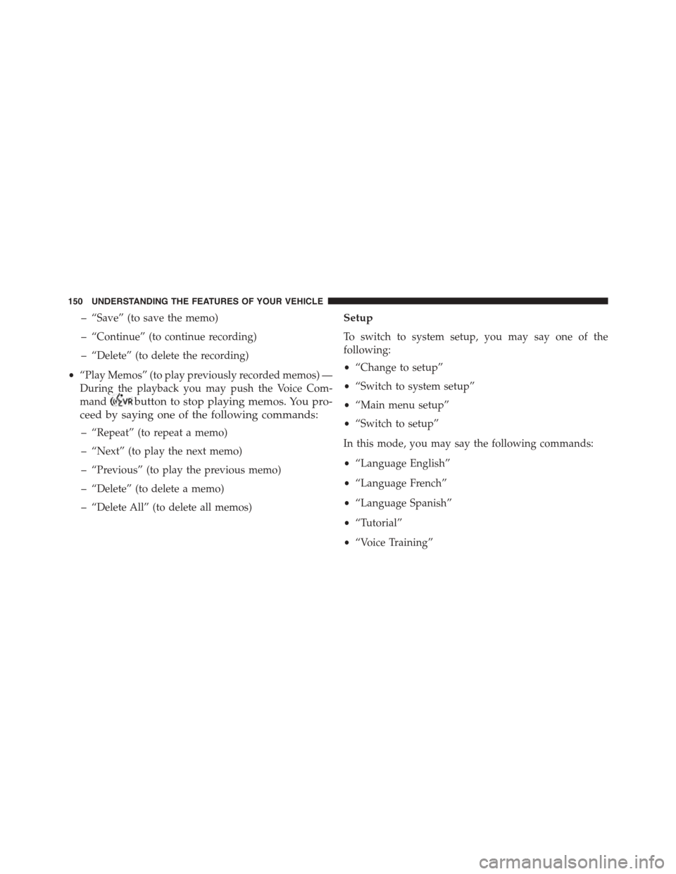 JEEP PATRIOT 2015 1.G Owners Manual – “Save” (to save the memo)
– “Continue” (to continue recording)
– “Delete” (to delete the recording)
•“Play Memos” (to play previously recorded memos) —
During the playback 