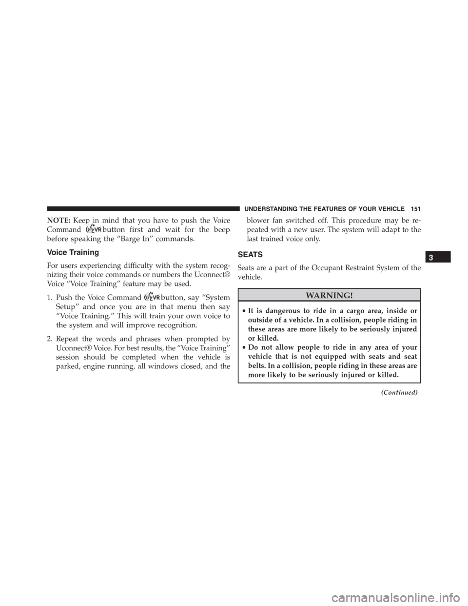 JEEP PATRIOT 2015 1.G Owners Manual NOTE:Keep in mind that you have to push the Voice
Commandbutton first and wait for the beep
before speaking the “Barge In” commands.
Voice Training
For users experiencing difficulty with the syste
