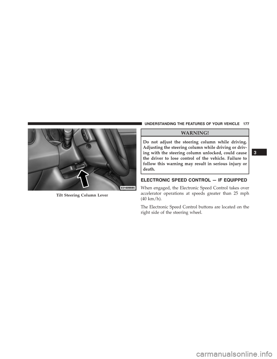 JEEP PATRIOT 2015 1.G Owners Manual WARNING!
Do not adjust the steering column while driving.
Adjusting the steering column while driving or driv-
ing with the steering column unlocked, could cause
the driver to lose control of the vehi