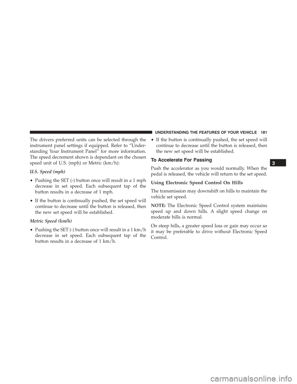 JEEP PATRIOT 2015 1.G Owners Manual The drivers preferred units can be selected through the
instrument panel settings if equipped. Refer to “Under-
standing Your Instrument Panel” for more information.
The speed decrement shown is d