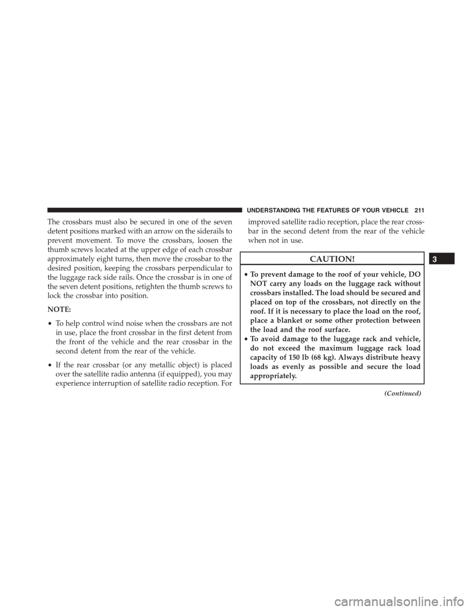 JEEP PATRIOT 2015 1.G Owners Manual The crossbars must also be secured in one of the seven
detent positions marked with an arrow on the siderails to
prevent movement. To move the crossbars, loosen the
thumb screws located at the upper e