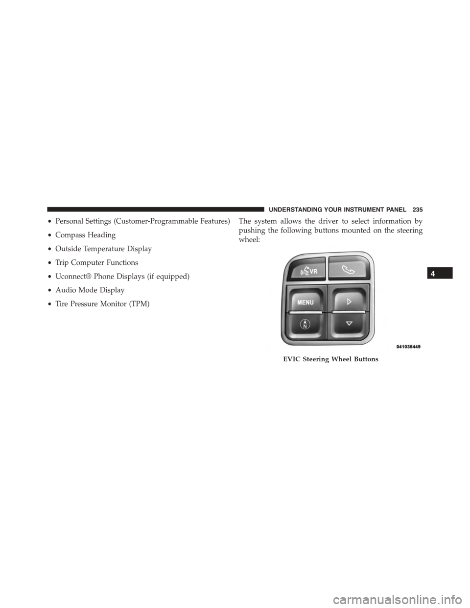JEEP PATRIOT 2015 1.G Owners Manual •Personal Settings (Customer-Programmable Features)
•Compass Heading
•Outside Temperature Display
•Trip Computer Functions
•Uconnect® Phone Displays (if equipped)
•Audio Mode Display
•T JEEP PATRIOT 2015 1.G Owners Manual •Personal Settings (Customer-Programmable Features)
•Compass Heading
•Outside Temperature Display
•Trip Computer Functions
•Uconnect® Phone Displays (if equipped)
•Audio Mode Display
•T