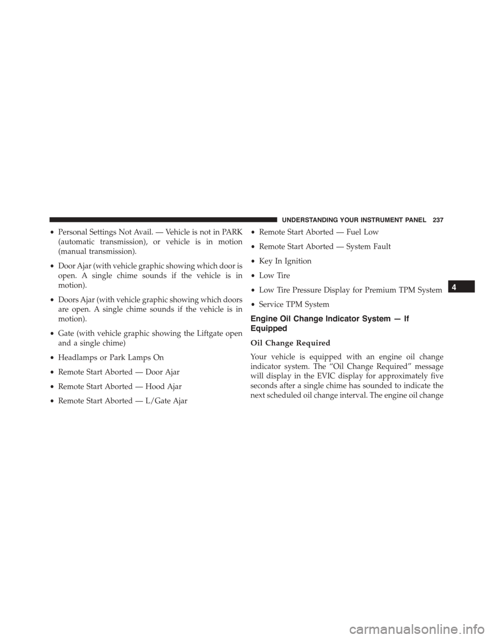 JEEP PATRIOT 2015 1.G Owners Manual •Personal Settings Not Avail. — Vehicle is not in PARK
(automatic transmission), or vehicle is in motion
(manual transmission).
•Door Ajar (with vehicle graphic showing which door is
open. A sin JEEP PATRIOT 2015 1.G Owners Manual •Personal Settings Not Avail. — Vehicle is not in PARK
(automatic transmission), or vehicle is in motion
(manual transmission).
•Door Ajar (with vehicle graphic showing which door is
open. A sin