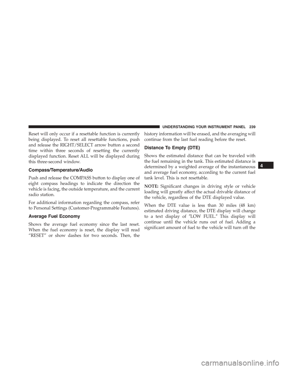 JEEP PATRIOT 2015 1.G Owners Manual Reset will only occur if a resettable function is currently
being displayed. To reset all resettable functions, push
and release the RIGHT/SELECT arrow button a second
time within three seconds of res