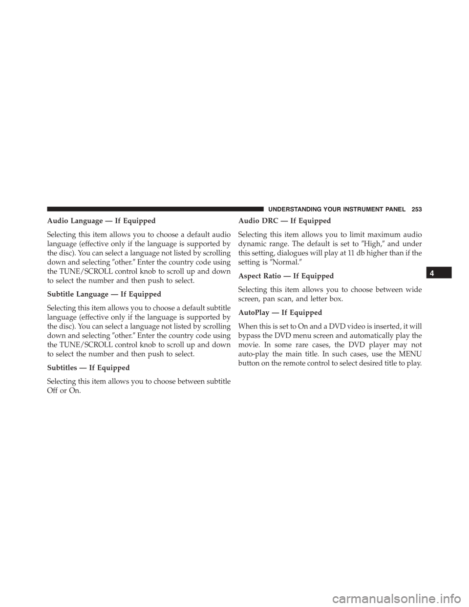 JEEP PATRIOT 2015 1.G Owners Manual Audio Language — If Equipped
Selecting this item allows you to choose a default audio
language (effective only if the language is supported by
the disc). You can select a language not listed by scro JEEP PATRIOT 2015 1.G Owners Manual Audio Language — If Equipped
Selecting this item allows you to choose a default audio
language (effective only if the language is supported by
the disc). You can select a language not listed by scro