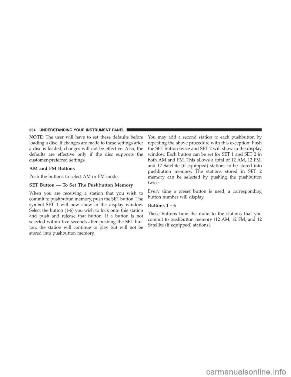 JEEP PATRIOT 2015 1.G Owners Manual NOTE:The user will have to set these defaults before
loading a disc. If changes are made to these settings after
a disc is loaded, changes will not be effective. Also, the
defaults are effective only JEEP PATRIOT 2015 1.G Owners Manual NOTE:The user will have to set these defaults before
loading a disc. If changes are made to these settings after
a disc is loaded, changes will not be effective. Also, the
defaults are effective only