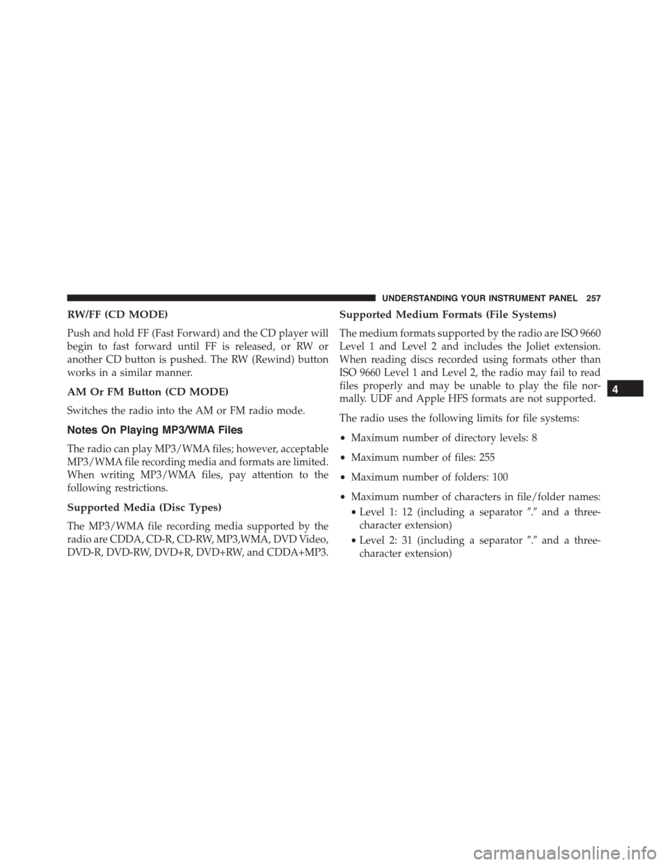 JEEP PATRIOT 2015 1.G Owners Manual RW/FF (CD MODE)
Push and hold FF (Fast Forward) and the CD player will
begin to fast forward until FF is released, or RW or
another CD button is pushed. The RW (Rewind) button
works in a similar manne JEEP PATRIOT 2015 1.G Owners Manual RW/FF (CD MODE)
Push and hold FF (Fast Forward) and the CD player will
begin to fast forward until FF is released, or RW or
another CD button is pushed. The RW (Rewind) button
works in a similar manne