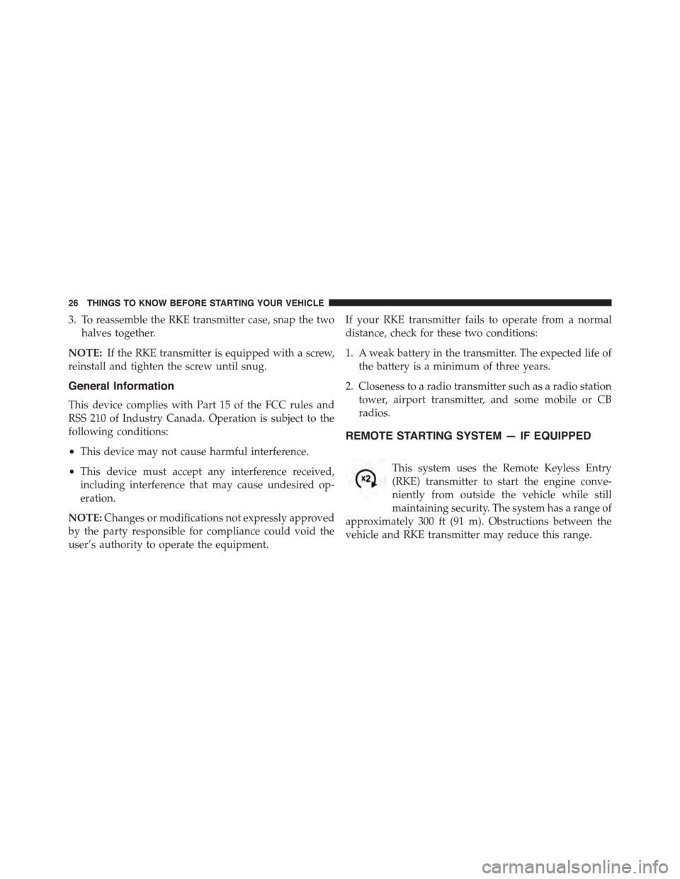 JEEP PATRIOT 2015 1.G Owners Manual 3. To reassemble the RKE transmitter case, snap the two
halves together.
NOTE:If the RKE transmitter is equipped with a screw,
reinstall and tighten the screw until snug.
General Information
This devi