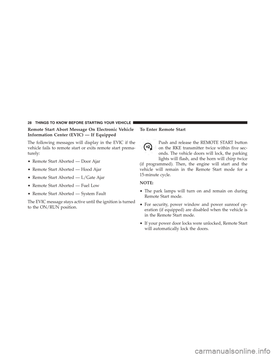 JEEP PATRIOT 2015 1.G Owners Manual Remote Start Abort Message On Electronic Vehicle
Information Center (EVIC) — If Equipped
The following messages will display in the EVIC if the
vehicle fails to remote start or exits remote start pr JEEP PATRIOT 2015 1.G Owners Manual Remote Start Abort Message On Electronic Vehicle
Information Center (EVIC) — If Equipped
The following messages will display in the EVIC if the
vehicle fails to remote start or exits remote start pr