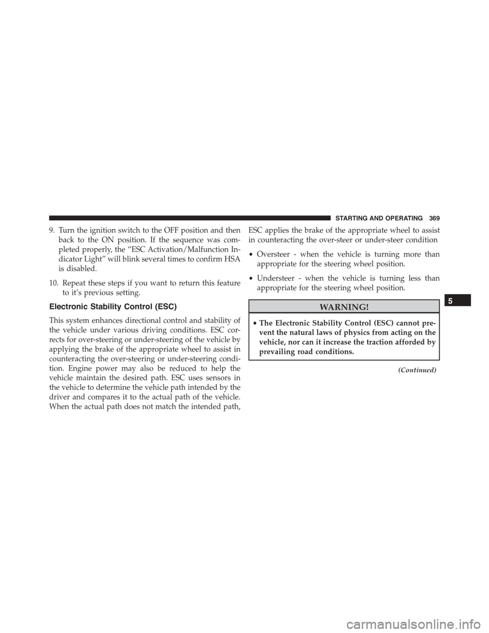 JEEP PATRIOT 2015 1.G Owners Manual 9. Turn the ignition switch to the OFF position and then
back to the ON position. If the sequence was com-
pleted properly, the “ESC Activation/Malfunction In-
dicator Light” will blink several ti