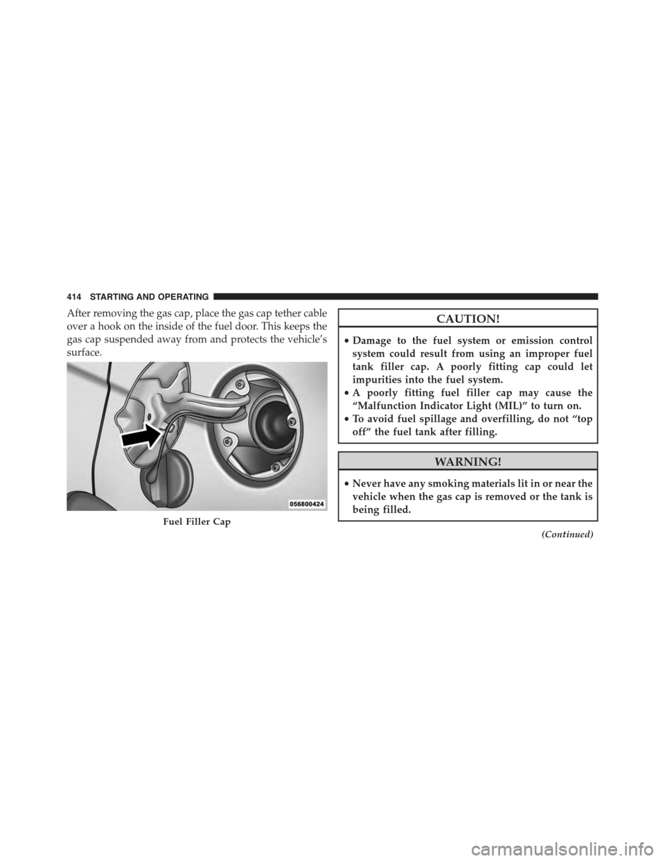 JEEP PATRIOT 2015 1.G Owners Manual After removing the gas cap, place the gas cap tether cable
over a hook on the inside of the fuel door. This keeps the
gas cap suspended away from and protects the vehicle’s
surface.
CAUTION!
•Dama JEEP PATRIOT 2015 1.G Owners Manual After removing the gas cap, place the gas cap tether cable
over a hook on the inside of the fuel door. This keeps the
gas cap suspended away from and protects the vehicle’s
surface.
CAUTION!
•Dama