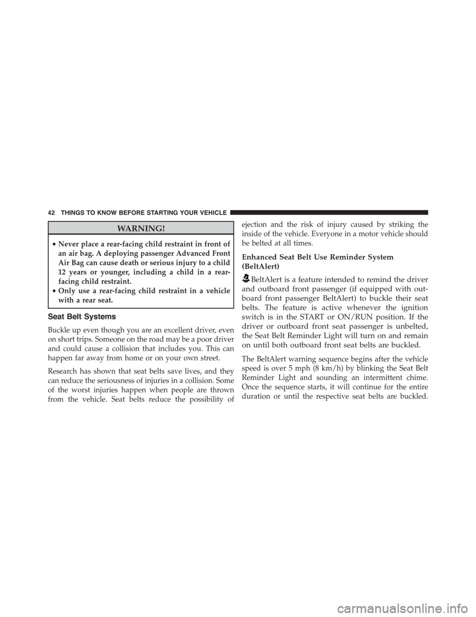 JEEP PATRIOT 2015 1.G Owners Manual WARNING!
•Never place a rear-facing child restraint in front of
an air bag. A deploying passenger Advanced Front
Air Bag can cause death or serious injury to a child
12 years or younger, including a