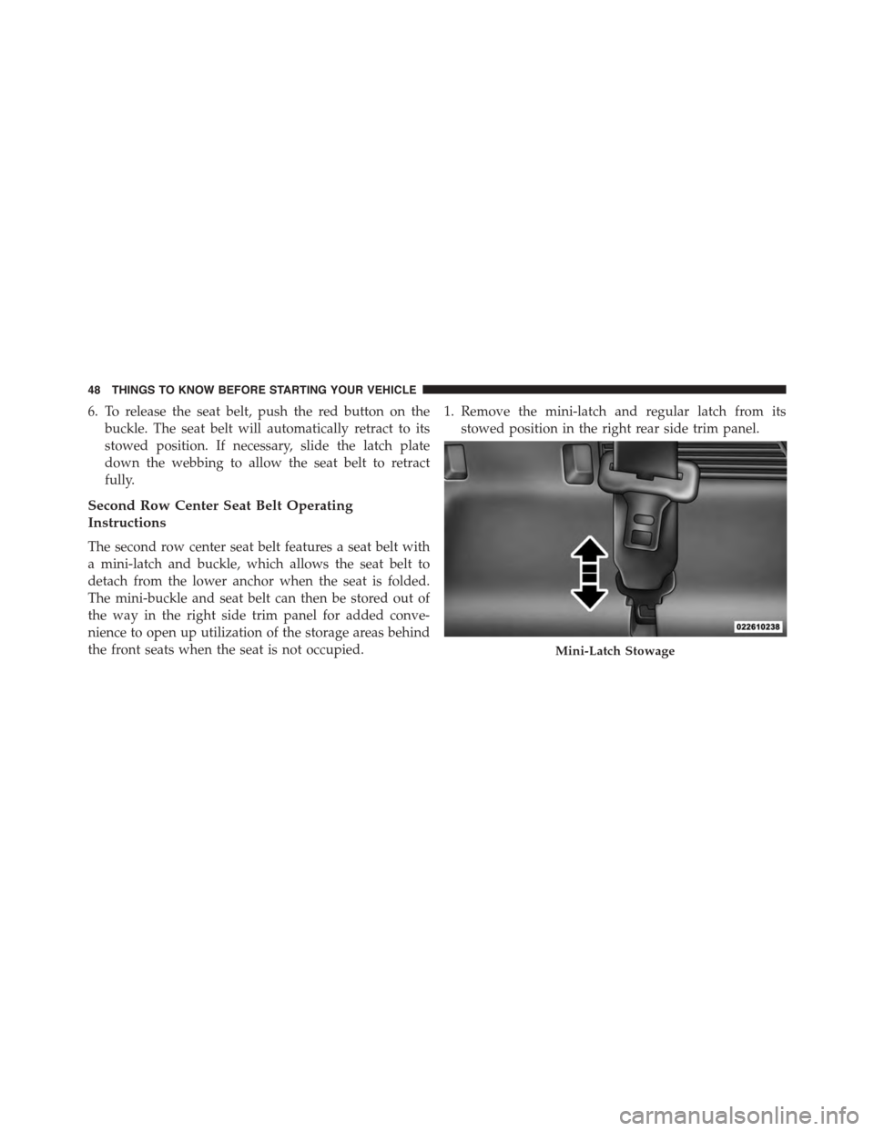 JEEP PATRIOT 2015 1.G Owners Manual 6. To release the seat belt, push the red button on the
buckle. The seat belt will automatically retract to its
stowed position. If necessary, slide the latch plate
down the webbing to allow the seat JEEP PATRIOT 2015 1.G Owners Manual 6. To release the seat belt, push the red button on the
buckle. The seat belt will automatically retract to its
stowed position. If necessary, slide the latch plate
down the webbing to allow the seat