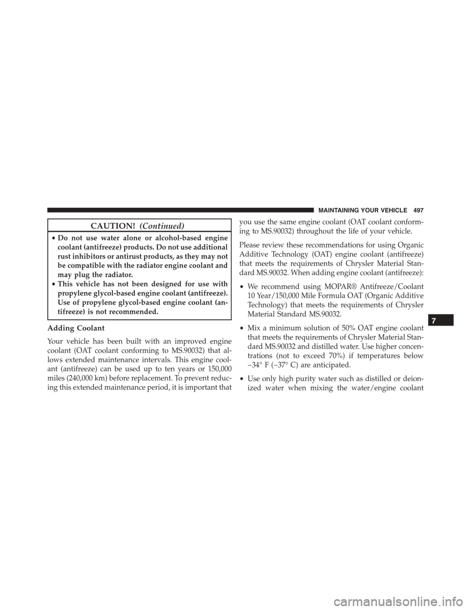 JEEP PATRIOT 2015 1.G Owners Manual CAUTION!(Continued)
•Do not use water alone or alcohol-based engine
coolant (antifreeze) products. Do not use additional
rust inhibitors or antirust products, as they may not
be compatible with the 