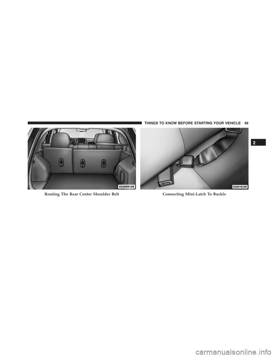 JEEP PATRIOT 2015 1.G Workshop Manual Routing The Rear Center Shoulder BeltConnecting Mini-Latch To Buckle
2
THINGS TO KNOW BEFORE STARTING YOUR VEHICLE 49 JEEP PATRIOT 2015 1.G Workshop Manual Routing The Rear Center Shoulder BeltConnecting Mini-Latch To Buckle
2
THINGS TO KNOW BEFORE STARTING YOUR VEHICLE 49