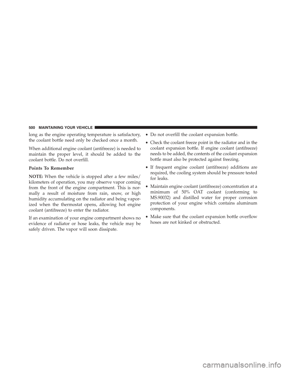 JEEP PATRIOT 2015 1.G Owners Manual long as the engine operating temperature is satisfactory,
the coolant bottle need only be checked once a month.
When additional engine coolant (antifreeze) is needed to
maintain the proper level, it s