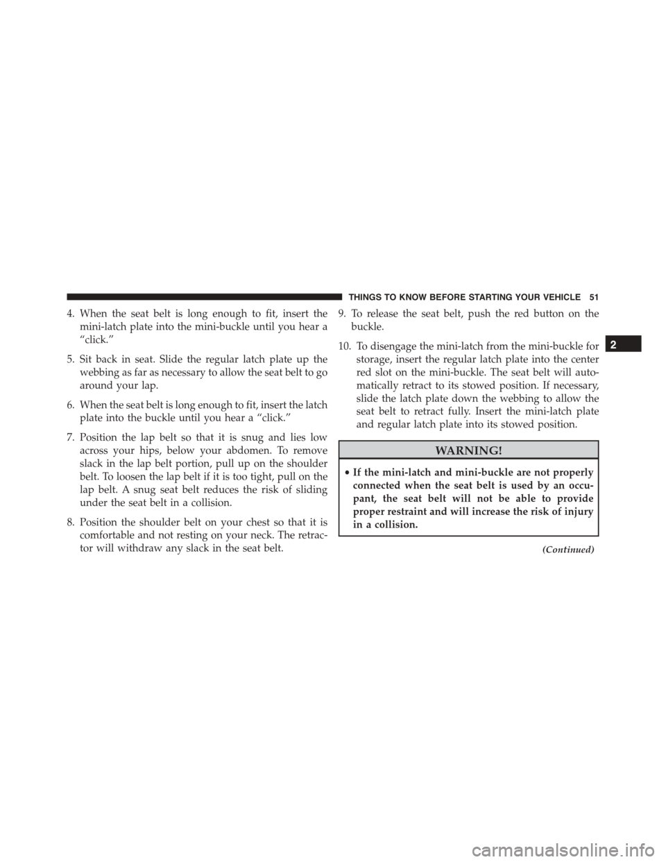 JEEP PATRIOT 2015 1.G Workshop Manual 4. When the seat belt is long enough to fit, insert the
mini-latch plate into the mini-buckle until you hear a
“click.”
5. Sit back in seat. Slide the regular latch plate up the
webbing as far as 