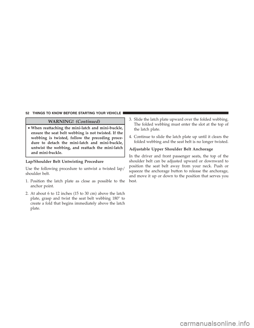 JEEP PATRIOT 2015 1.G Owners Manual WARNING!(Continued)
•When reattaching the mini-latch and mini-buckle,
ensure the seat belt webbing is not twisted. If the
webbing is twisted, follow the preceding proce-
dure to detach the mini-latc JEEP PATRIOT 2015 1.G Owners Manual WARNING!(Continued)
•When reattaching the mini-latch and mini-buckle,
ensure the seat belt webbing is not twisted. If the
webbing is twisted, follow the preceding proce-
dure to detach the mini-latc