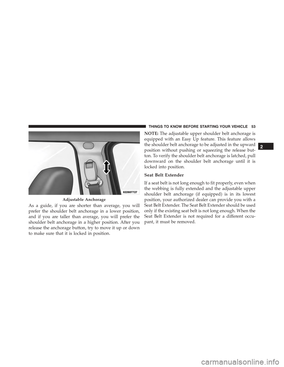 JEEP PATRIOT 2015 1.G Workshop Manual As a guide, if you are shorter than average, you will
prefer the shoulder belt anchorage in a lower position,
and if you are taller than average, you will prefer the
shoulder belt anchorage in a highe JEEP PATRIOT 2015 1.G Workshop Manual As a guide, if you are shorter than average, you will
prefer the shoulder belt anchorage in a lower position,
and if you are taller than average, you will prefer the
shoulder belt anchorage in a highe