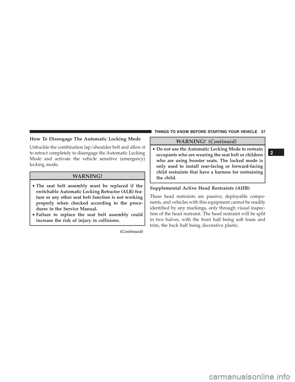 JEEP PATRIOT 2015 1.G Workshop Manual How To Disengage The Automatic Locking Mode
Unbuckle the combination lap/shoulder belt and allow it
to retract completely to disengage the Automatic Locking
Mode and activate the vehicle sensitive (em