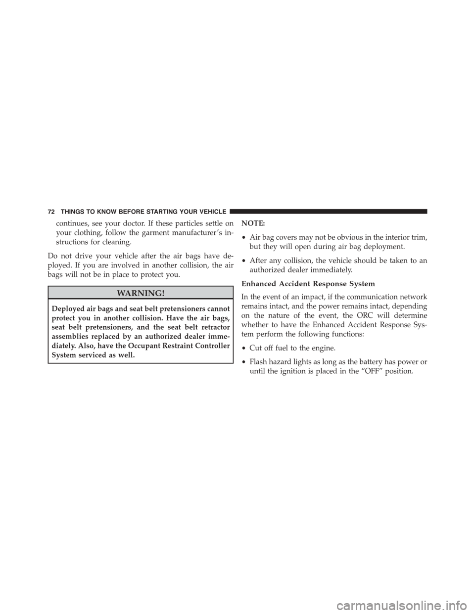 JEEP PATRIOT 2015 1.G Manual PDF continues, see your doctor. If these particles settle on
your clothing, follow the garment manufacturer ’s in-
structions for cleaning.
Do not drive your vehicle after the air bags have de-
ployed. JEEP PATRIOT 2015 1.G Manual PDF continues, see your doctor. If these particles settle on
your clothing, follow the garment manufacturer ’s in-
structions for cleaning.
Do not drive your vehicle after the air bags have de-
ployed.