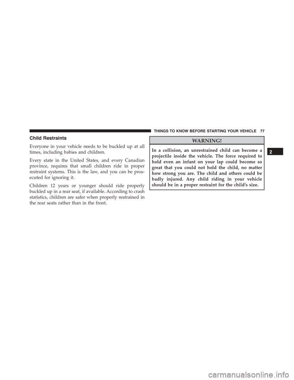 JEEP PATRIOT 2015 1.G Manual PDF Child Restraints
Everyone in your vehicle needs to be buckled up at all
times, including babies and children.
Every state in the United States, and every Canadian
province, requires that small childre