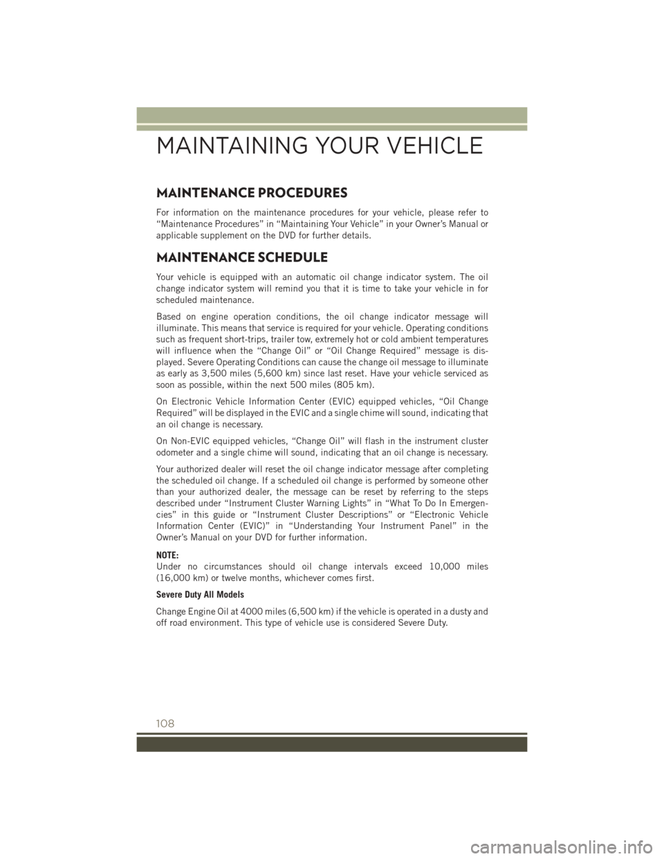 JEEP PATRIOT 2015 1.G User Guide MAINTENANCE PROCEDURES
For information on the maintenance procedures for your vehicle, please refer to
“Maintenance Procedures” in “Maintaining Your Vehicle” in your Owner’s Manual or
applic